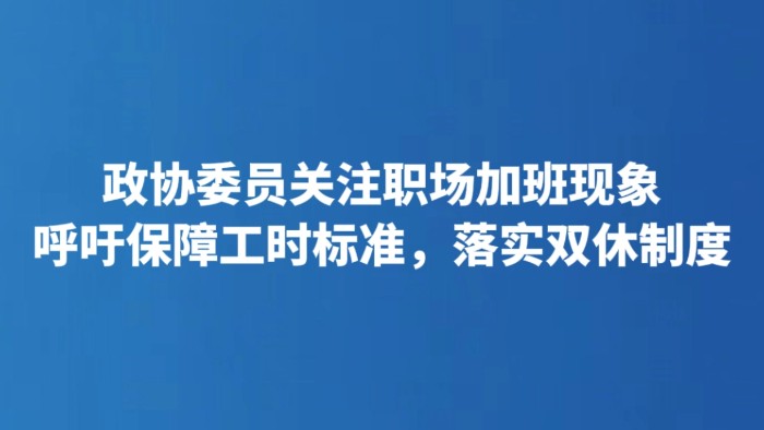政协委员关注职场加班现象 呼吁保障工时标准，落实双休制度