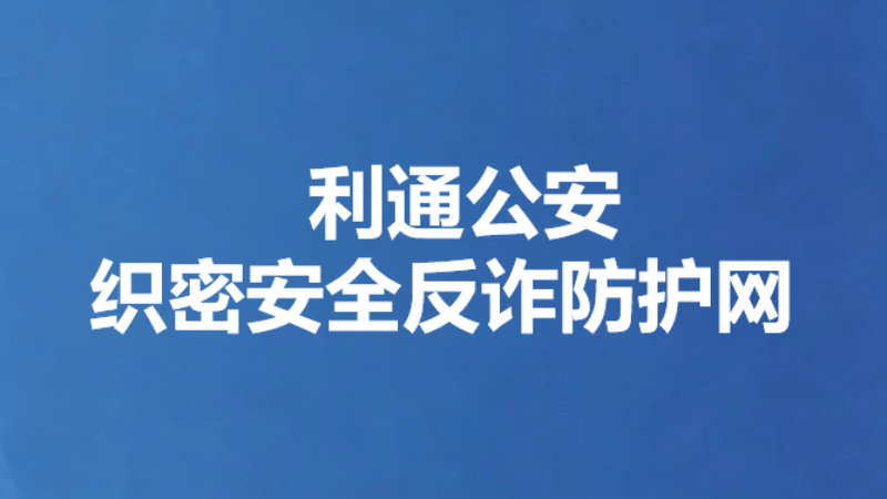 利通公安织密安全反诈防护网