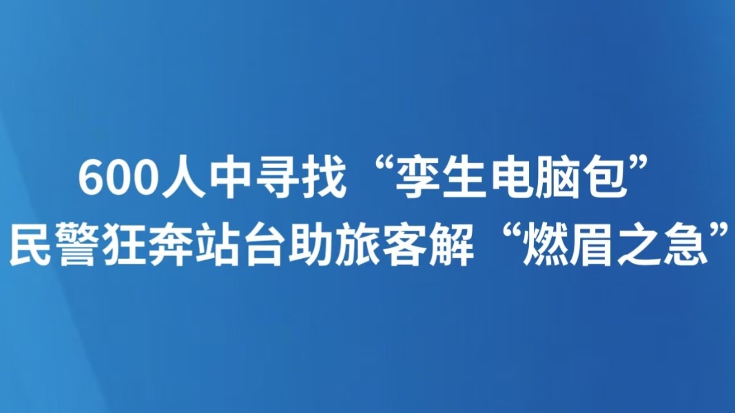 600人中寻找“孪生电脑包” 民警狂奔站台助旅客解“燃眉之急”