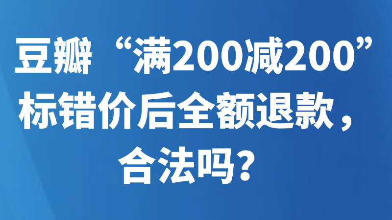 豆瓣“满200减200”标错价后全额退款，合法吗？