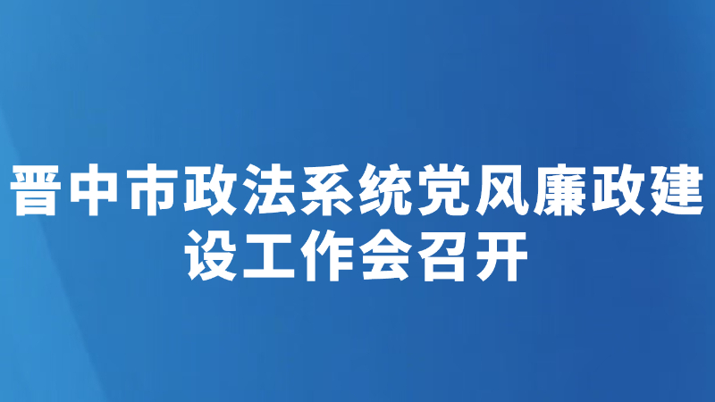 晋中市政法系统党风廉政建设工作会召开