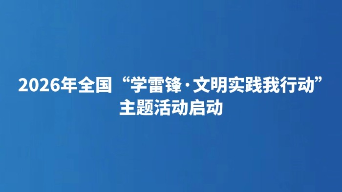 2026年全国“学雷锋·文明实践我行动”主题活动启动