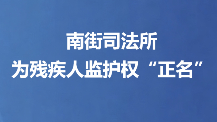 南街司法所为残疾人监护权“正名”