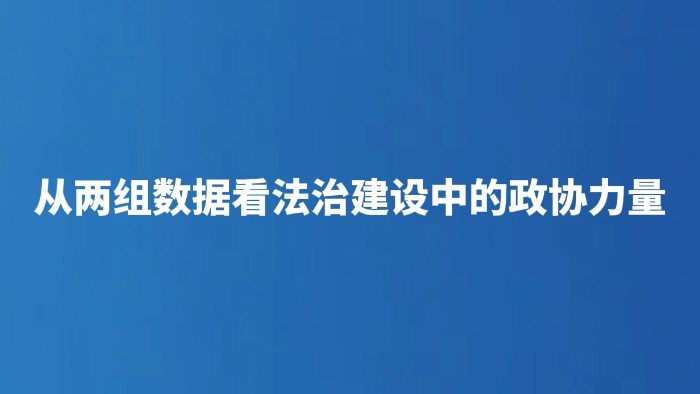 从两组数据看法治建设中的政协力量