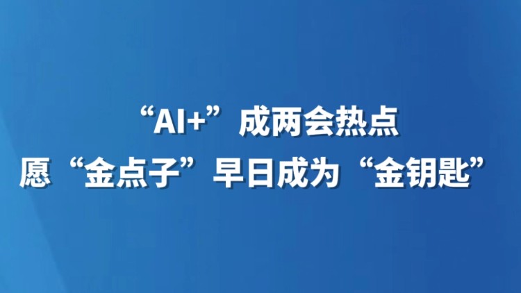 “AI+”成两会热点，愿“金点子”早日成为“金钥匙”