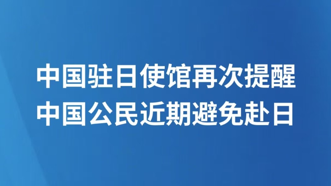 中国驻日使馆再次提醒中国公民近期避免赴日