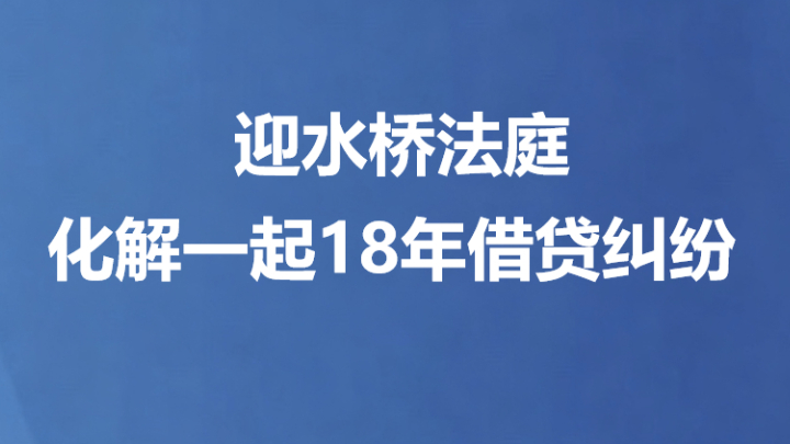 迎水桥法庭化解一起18年借贷纠纷