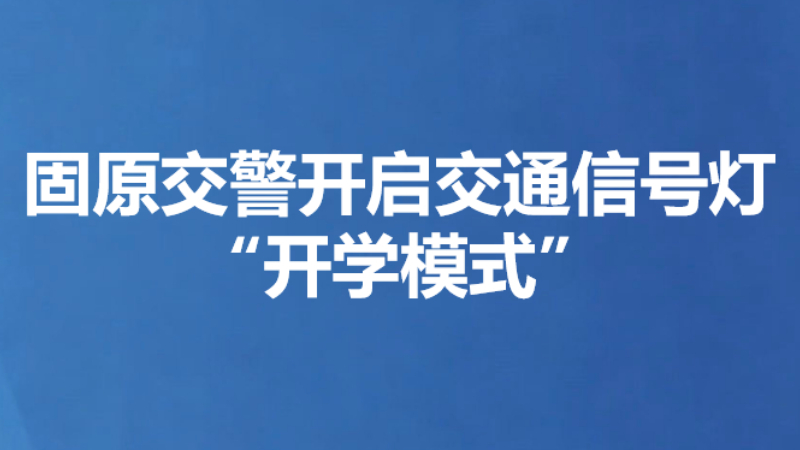 固原交警开启交通信号灯“开学模式”