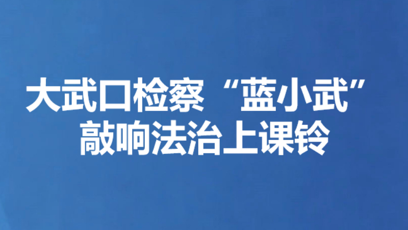 大武口检察“蓝小武”敲响法治上课铃