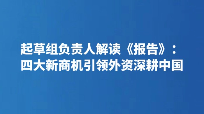 起草组负责人解读《报告》：四大新商机引领外资深耕中国