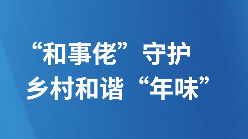 “和事佬”守护乡村和谐“年味”