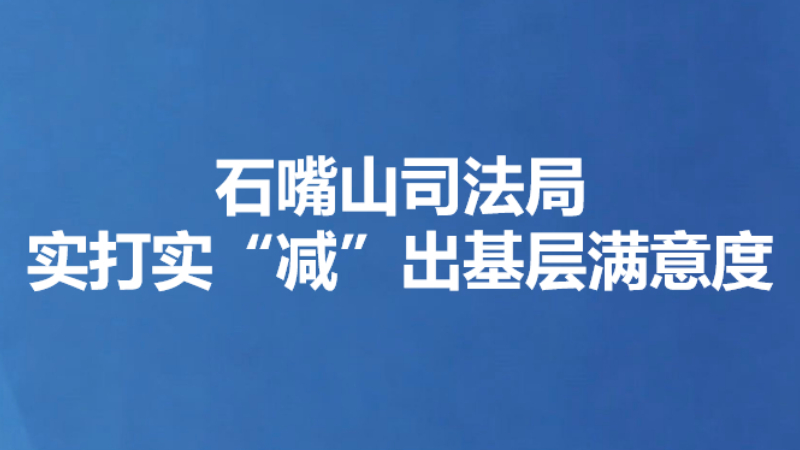 石嘴山司法局实打实“减”出基层满意度