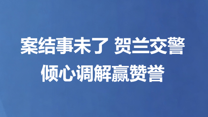 案结事未了 贺兰交警倾心调解赢赞誉