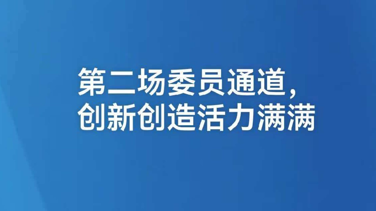 第二场委员通道，创新创造活力满满