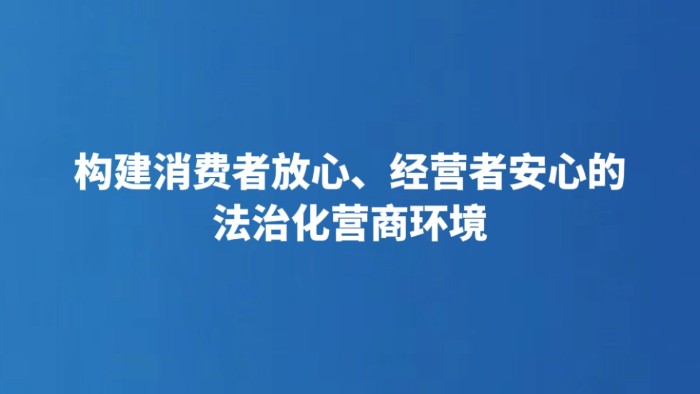 构建消费者放心、经营者安心的法治化营商环境