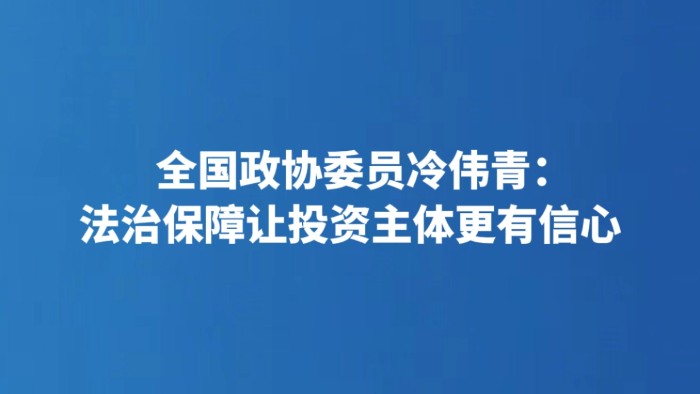 全国政协委员冷伟青：法治保障让投资主体更有信心