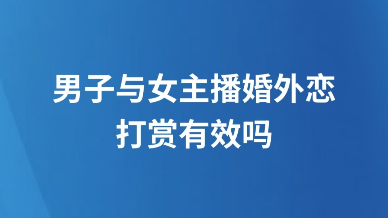 男子与女主播婚外恋，打赏有效吗