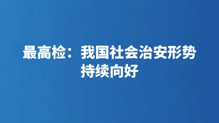 最高检：我国社会治安形势持续向好