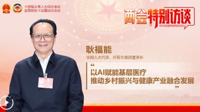 全国人大代表耿福能：以AI赋能基层医疗 推动乡村振兴与健康产业融合发展