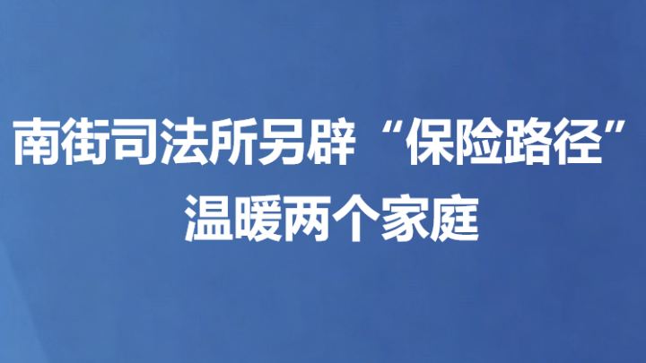 南街司法所另辟“保险路径”温暖两个家庭