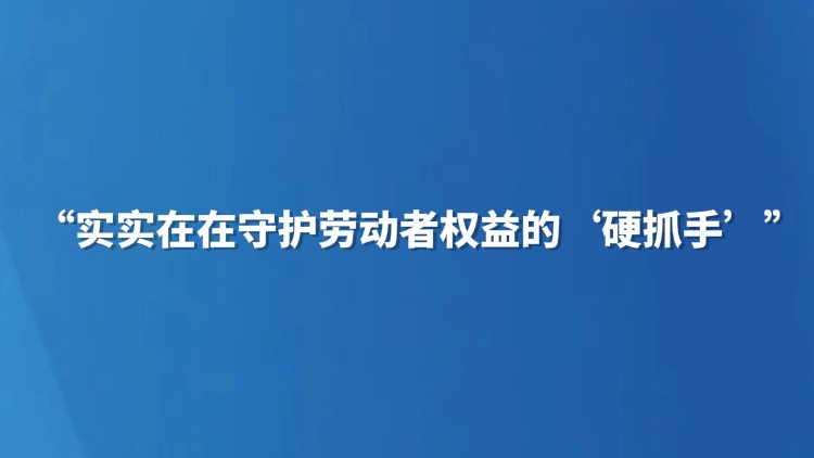 “实实在在守护劳动者权益的‘硬抓手’”