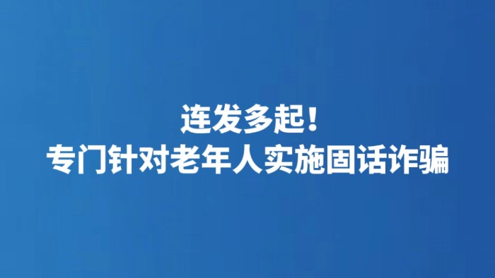 连发多起！专门针对老年人实施固话诈骗