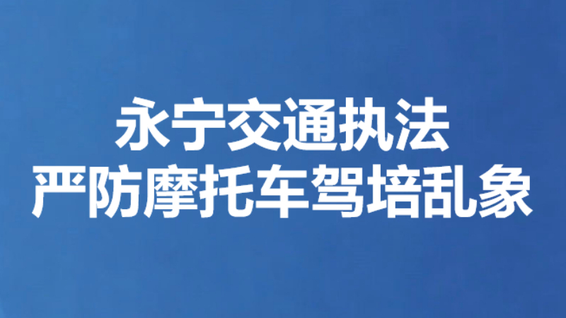 永宁交通执法严防摩托车驾培乱象
