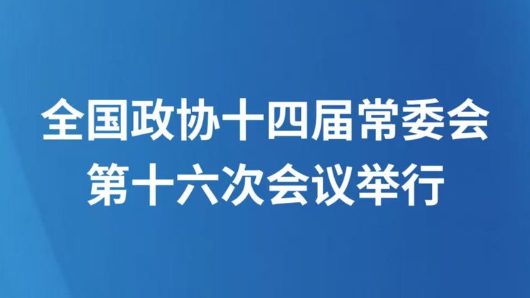 全国政协十四届常委会第十六次会议举行