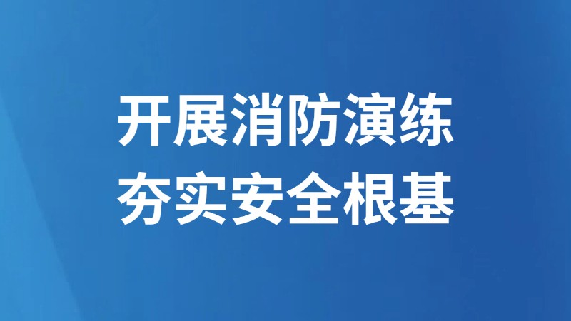 开展消防演练 夯实安全根基
