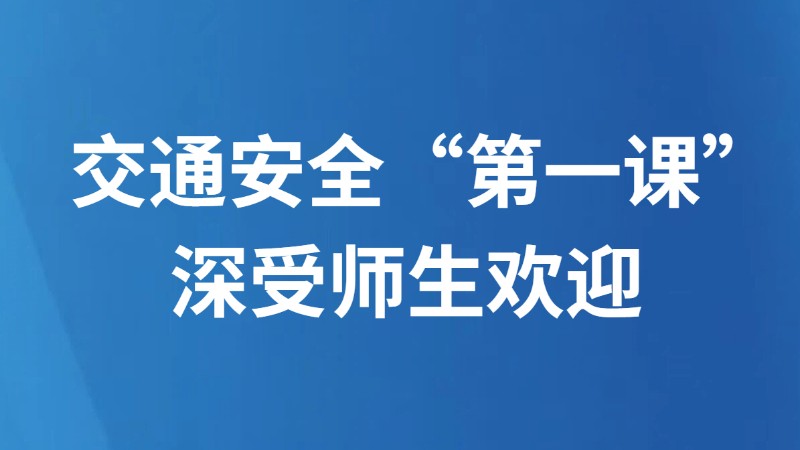 交通安全“第一课” 深受师生欢迎