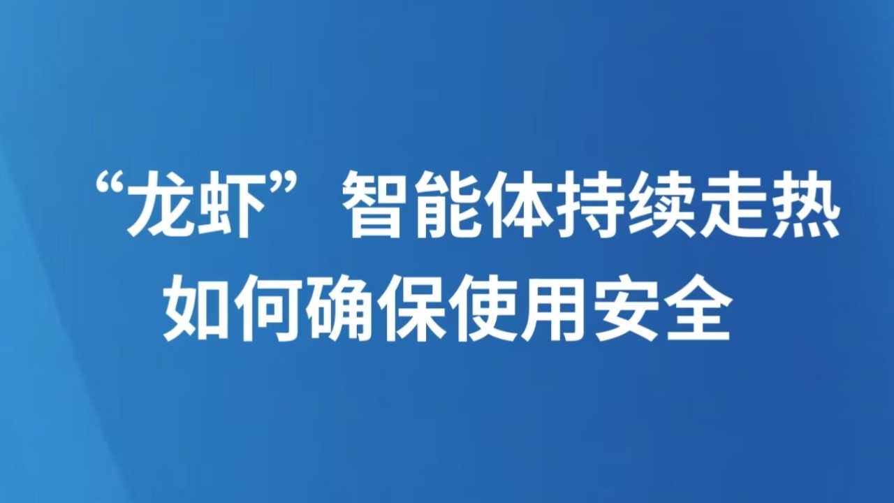 “龙虾”智能体持续走热，如何确保使用安全