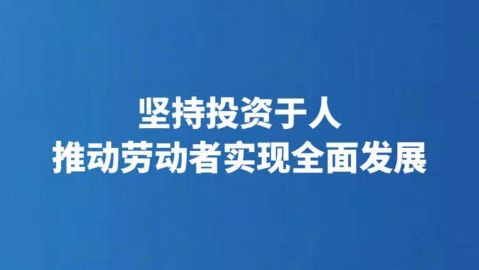 坚持投资于人 推动劳动者实现全面发展