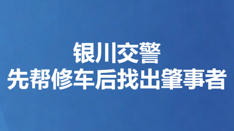 银川交警先帮修车后找出肇事者