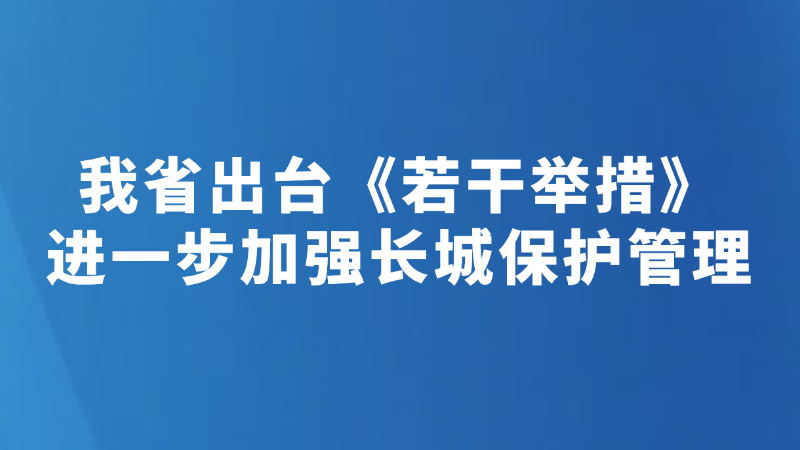 我省出台《若干举措》进一步加强长城保护管理
