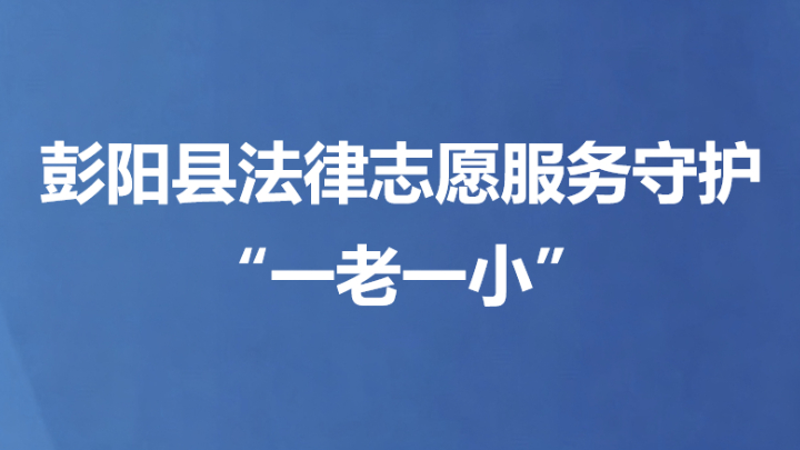 彭阳县法律志愿服务守护“一老一小”