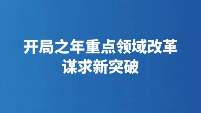开局之年重点领域改革谋求新突破