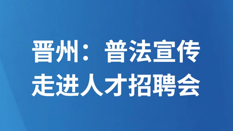 晋州：普法宣传走进人才招聘会