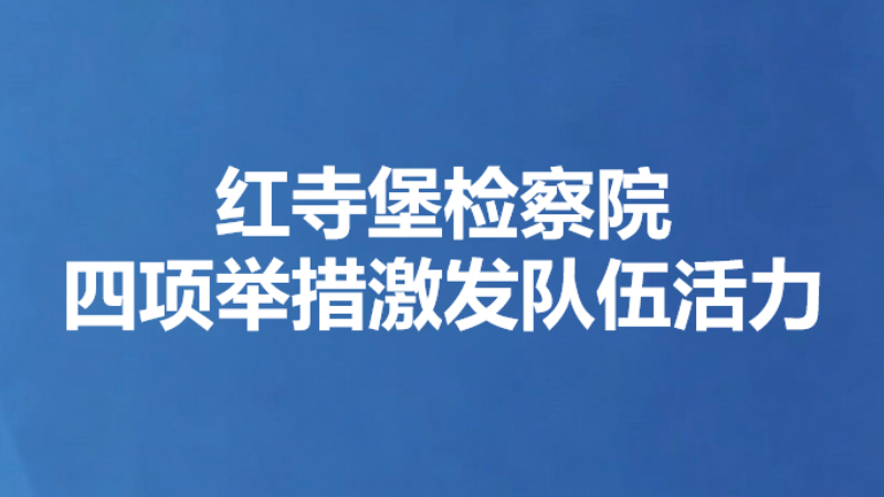 红寺堡检察院四项举措激发队伍活力