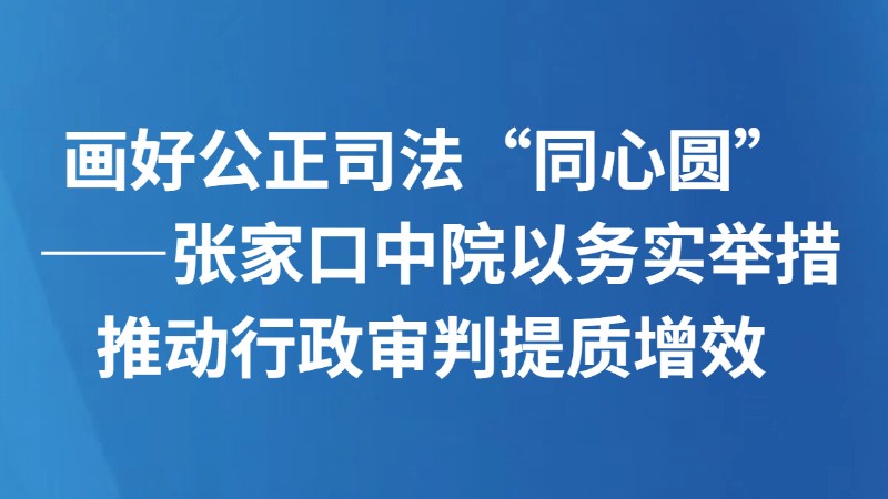 画好公正司法“同心圆” ——张家口中院以务实举措推动行政审判提质增效