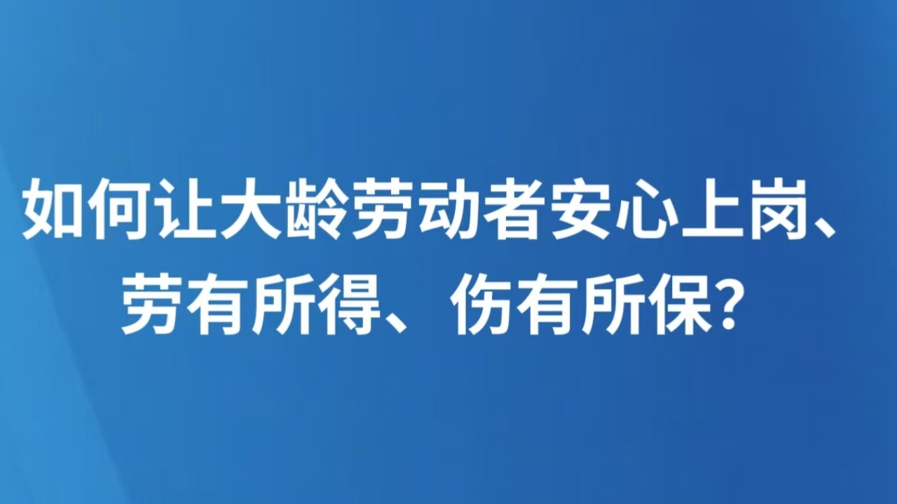 如何让大龄劳动者安心上岗、劳有所得、伤有所保？