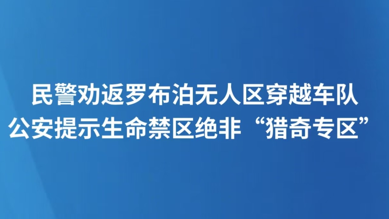 民警劝返罗布泊无人区穿越车队 公安提示生命禁区绝非“猎奇专区”