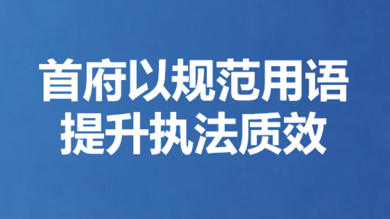首府以规范用语提升执法质效