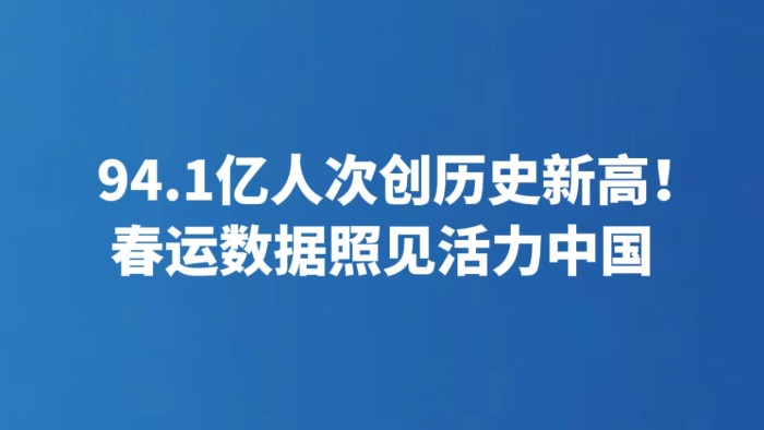 94.1亿人次创历史新高！春运数据照见活力中国