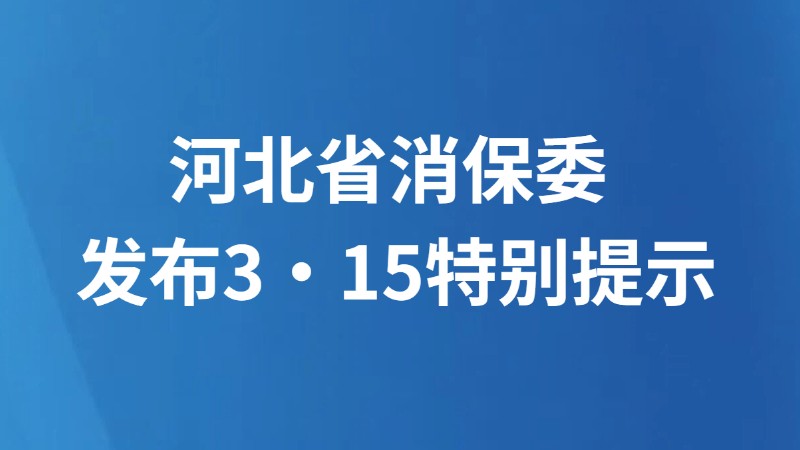 河北省消保委发布3·15特别提示