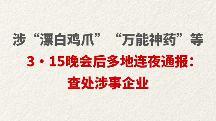 涉“漂白鸡爪”“万能神药”等 3·15晚会后多地连夜通报：查处涉事企业