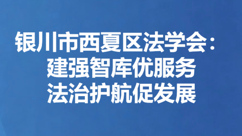 银川市西夏区法学会：建强智库优服务 法治护航促发展