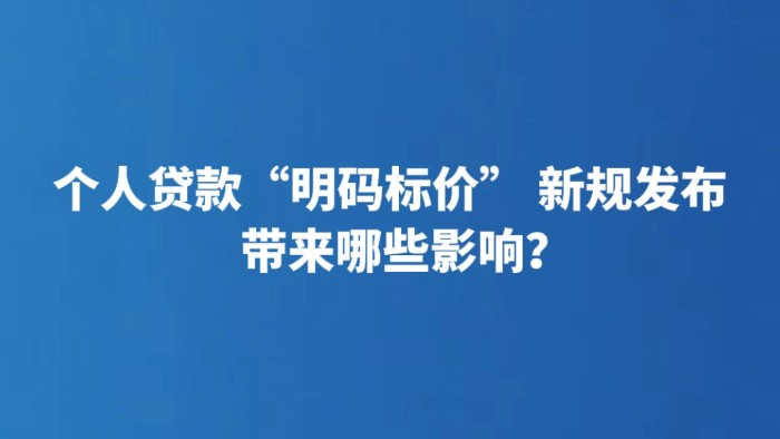 个人贷款“明码标价” 新规发布带来哪些影响？