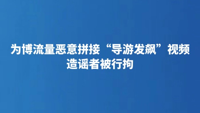 为博流量恶意拼接“导游发飙”视频 造谣者被行拘