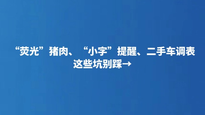 “荧光”猪肉、“小字”提醒、二手车调表 这些坑别踩→