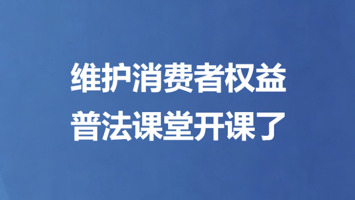 维护消费者权益普法课堂开课了
